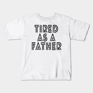 Tired As A Father - Family Kids T-Shirt